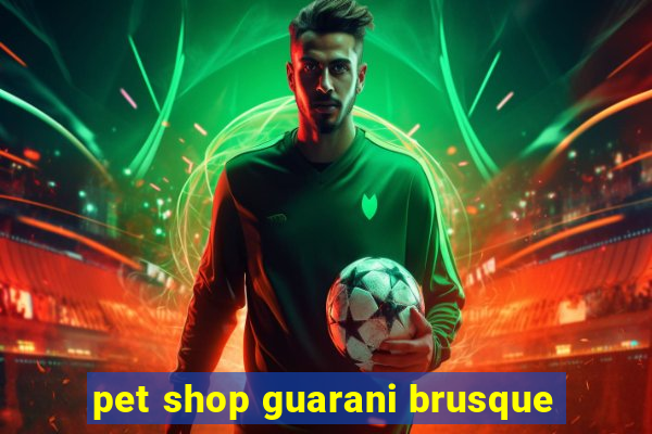 pet shop guarani brusque