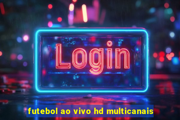 futebol ao vivo hd multicanais