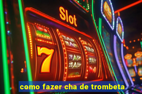 como fazer cha de trombeta