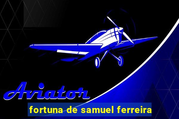 fortuna de samuel ferreira