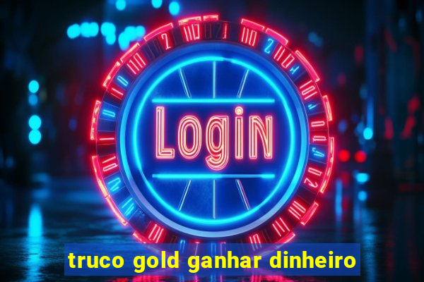 truco gold ganhar dinheiro