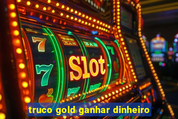 truco gold ganhar dinheiro