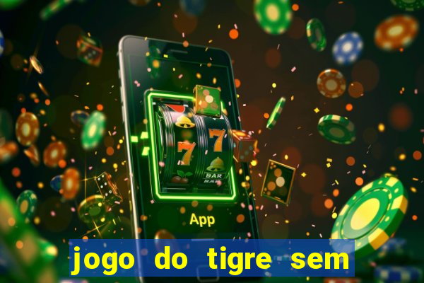 jogo do tigre sem colocar dinheiro