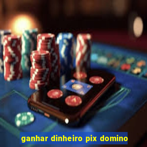 ganhar dinheiro pix domino