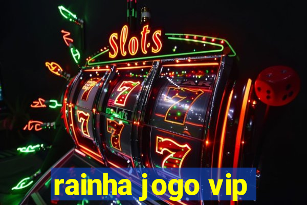 rainha jogo vip