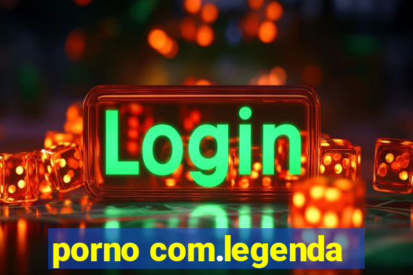 porno com.legenda