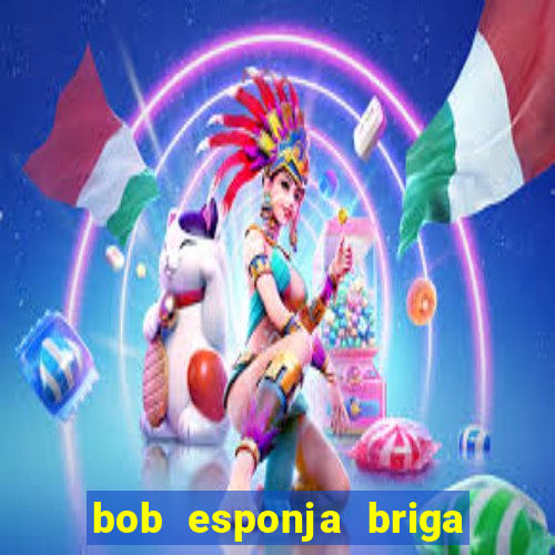 bob esponja briga nos corais