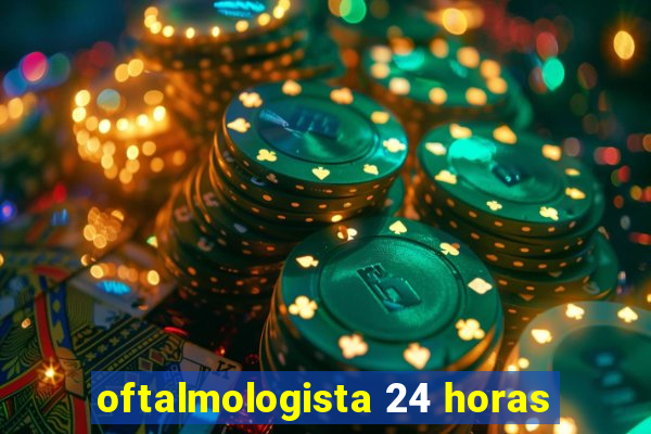 oftalmologista 24 horas