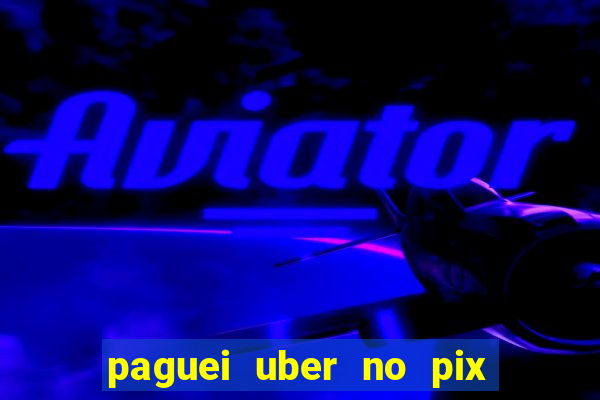 paguei uber no pix e nao achou motorista