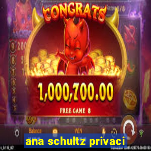 ana schultz privaci