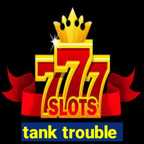 tank trouble