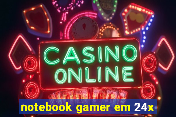 notebook gamer em 24x