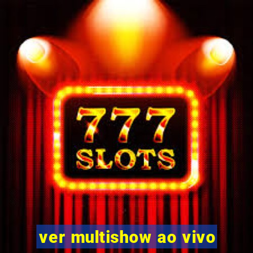 ver multishow ao vivo