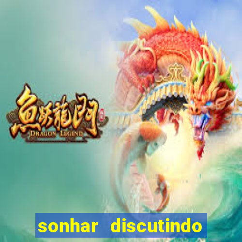 sonhar discutindo com marido jogo do bicho