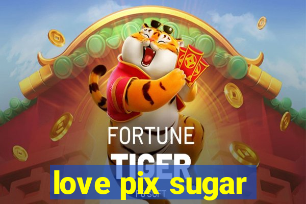 love pix sugar