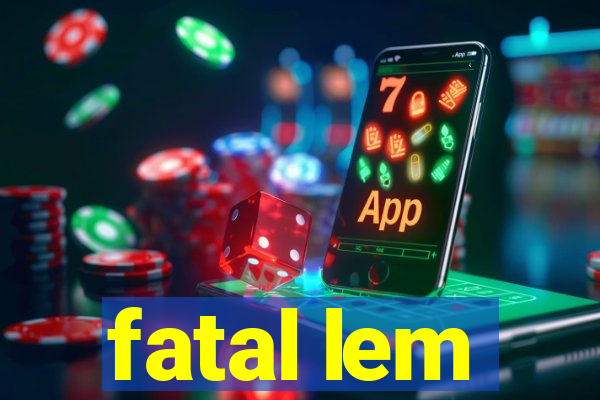 fatal lem