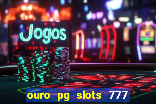 ouro pg slots 777 é confiável