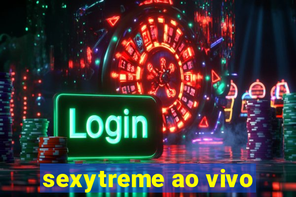 sexytreme ao vivo