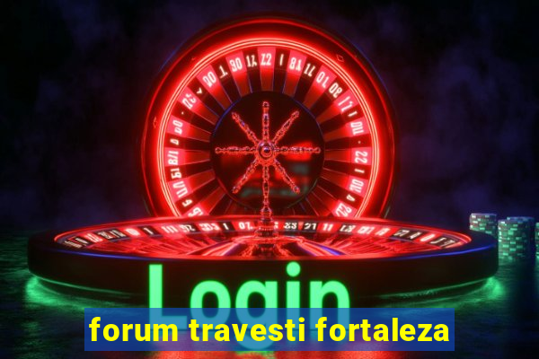 forum travesti fortaleza