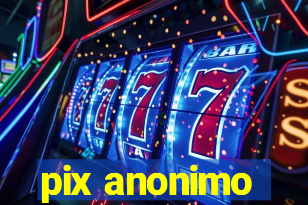 pix anonimo