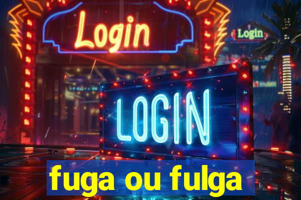 fuga ou fulga