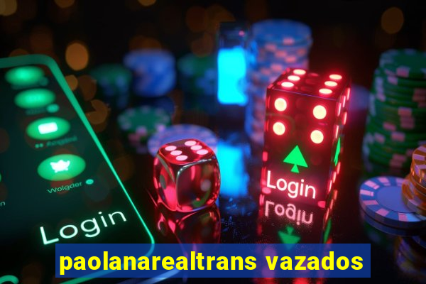 paolanarealtrans vazados