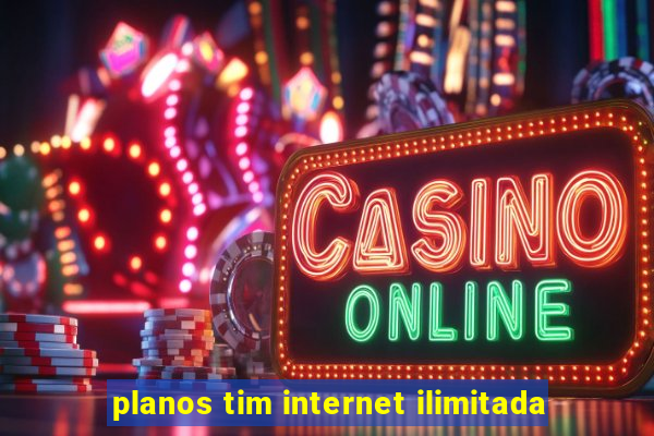 planos tim internet ilimitada