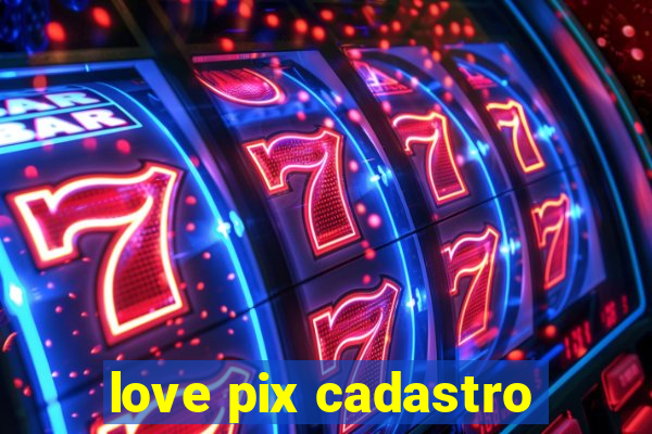 love pix cadastro