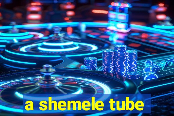 a shemele tube