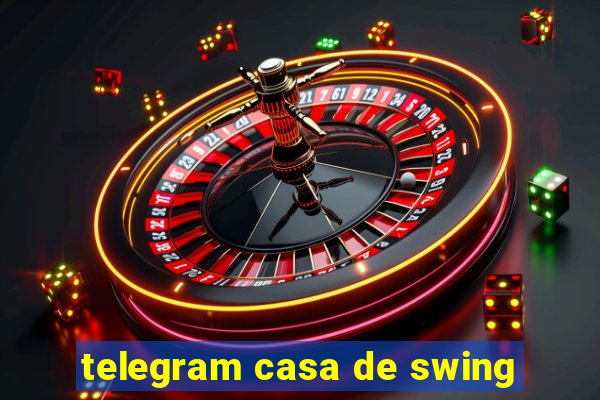 telegram casa de swing