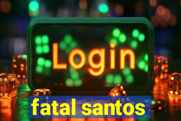 fatal santos