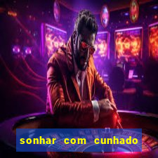 sonhar com cunhado no jogo do bicho