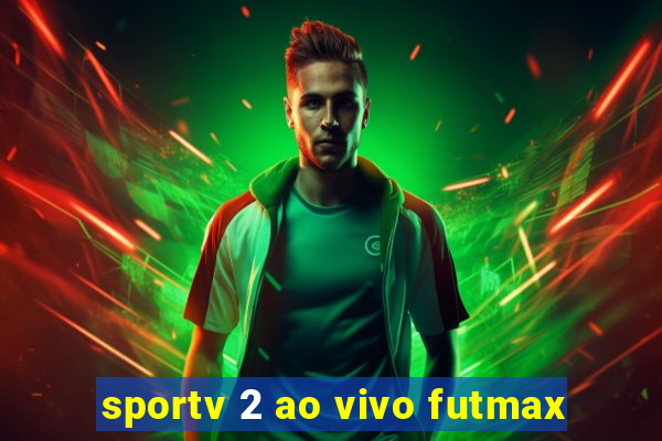 sportv 2 ao vivo futmax