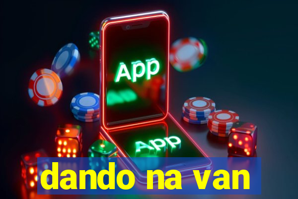 dando na van