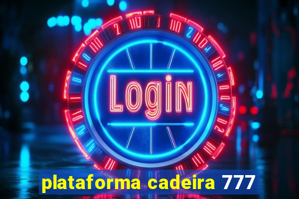 plataforma cadeira 777