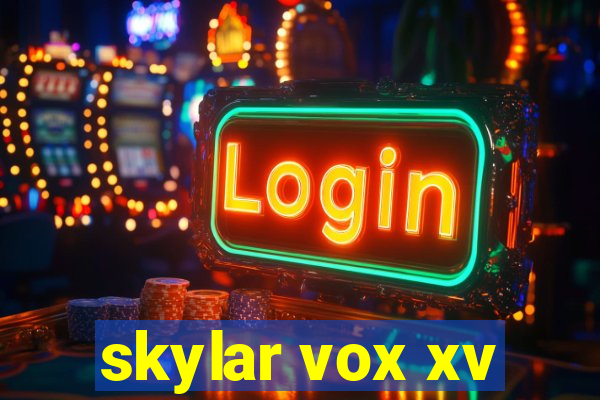 skylar vox xv