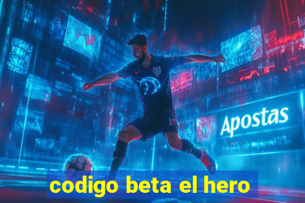 codigo beta el hero