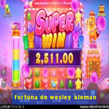 fortuna de wesley alemao