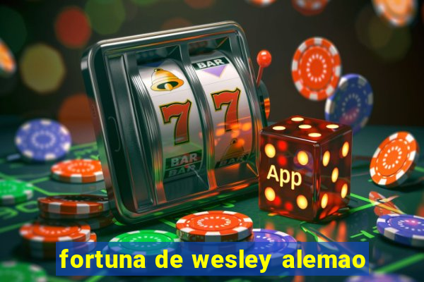 fortuna de wesley alemao