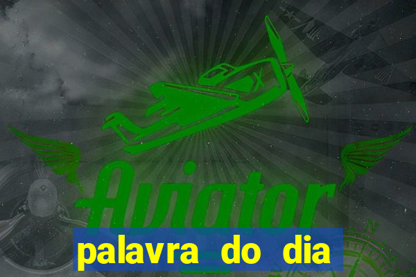 palavra do dia jogo contexto