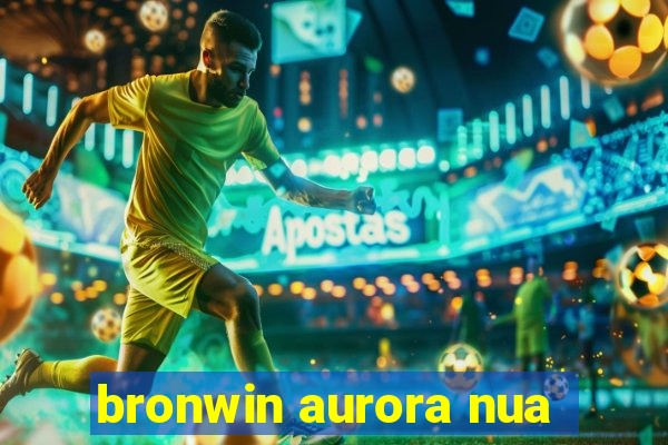 bronwin aurora nua