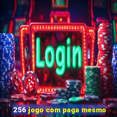 256 jogo com paga mesmo