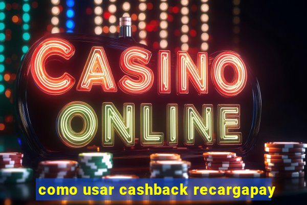 como usar cashback recargapay