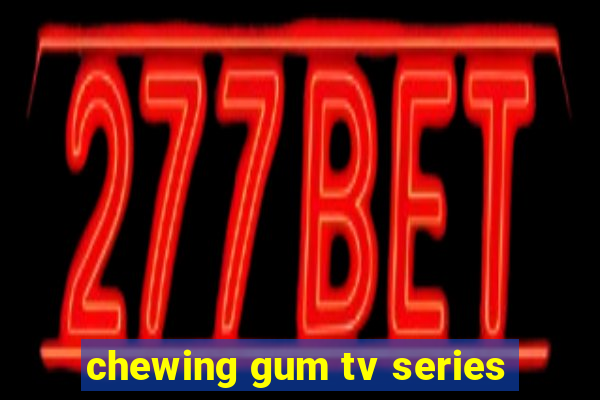 chewing gum tv series