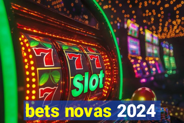 bets novas 2024