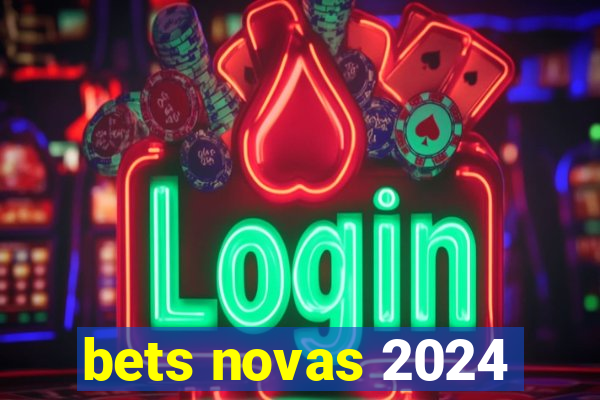 bets novas 2024