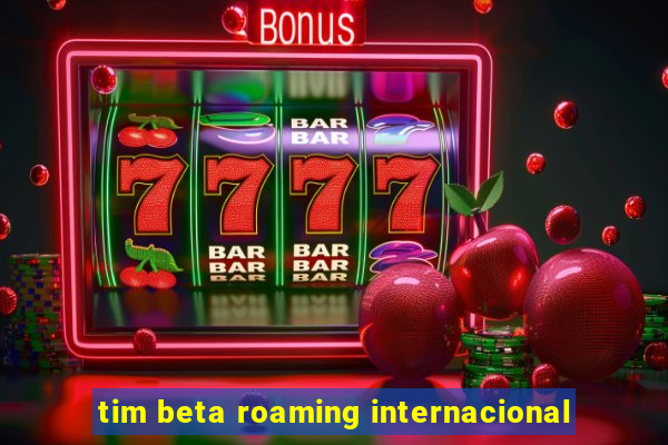 tim beta roaming internacional