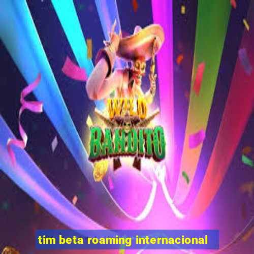 tim beta roaming internacional