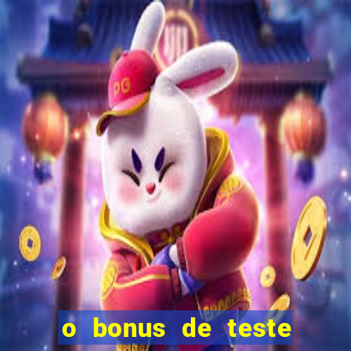 o bonus de teste é apenas para jogar