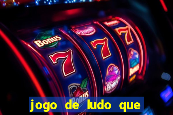 jogo de ludo que ganha dinheiro